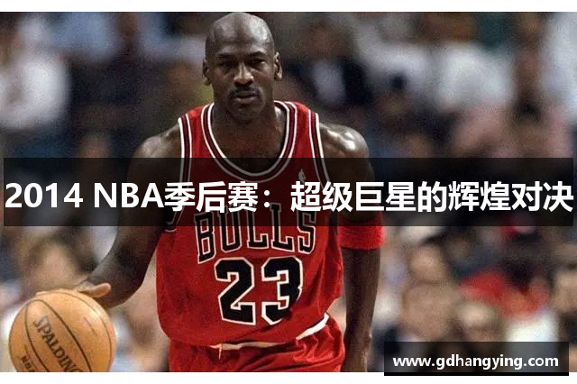 2014 NBA季后赛：超级巨星的辉煌对决