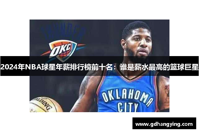 2024年NBA球星年薪排行榜前十名：谁是薪水最高的篮球巨星