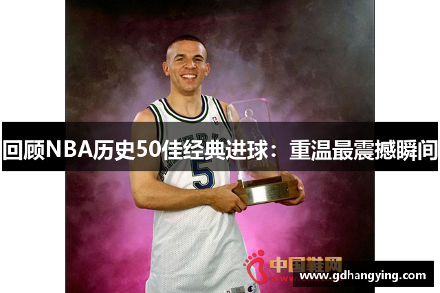 回顾NBA历史50佳经典进球：重温最震撼瞬间